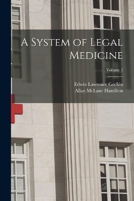 A System of Legal Medicine; Volume 1 - Edwin Lawrence Godkin, Allan McLane Hamilton