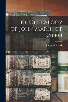 The Genealogy of John Marsh of Salem - Lucius Bolles Marsh