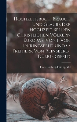 Hochzeitsbuch, Brauch Und Glaube Der Hochzeit Bei Den Christlichen Völkern Europa's, Von I. Von Düringsfeld Und O. Freiherr Von Reinsberg-Dülringsfeld - Ida Reinsberg-Düringsfeld