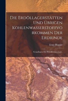 Die Erdöllagerstätten und übrigen Kohlenwasserstoffvorkommen der Erdrinde - Ernst Blumer