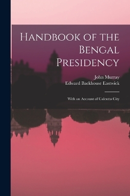 Handbook of the Bengal Presidency - Edward Backhouse Eastwick, John Murray