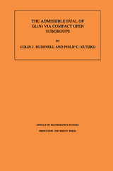 The Admissible Dual of GL(N) via Compact Open Subgroups. (AM-129), Volume 129 - Colin J. Bushnell, P. C. Kutzko