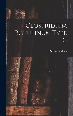 Clostridium Botulinum Type C - Graham Robert