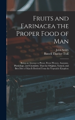 Fruits and Farinacea the Proper Food of Man - Russell Thacher Trall, John Smith