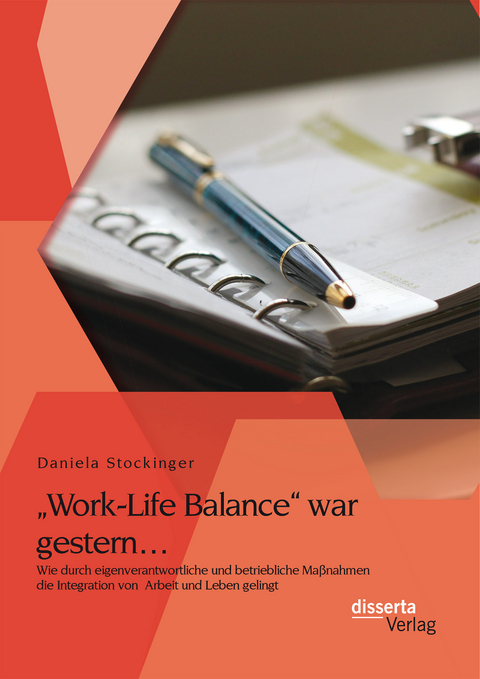 „Work-Life Balance“ war gestern… Wie durch eigenverantwortliche und betriebliche Maßnahmen die Integration von  Arbeit und Leben gelingt - Daniela Stockinger