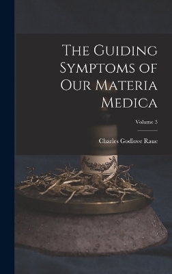 The Guiding Symptoms of Our Materia Medica; Volume 3 - Charles Godlove Raue