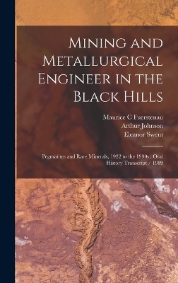 Mining and Metallurgical Engineer in the Black Hills - Arthur Johnson, Eleanor Swent, Maurice C Fuerstenau