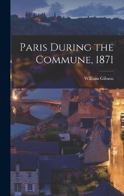 Paris During the Commune, 1871 - William Gibson