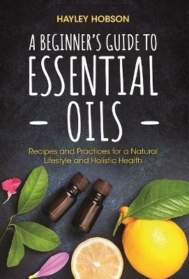 A Beginner's Guide to Essential Oils - Hayley Hobson