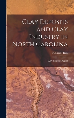 Clay Deposits and Clay Industry in North Carolina - Heinrich Ries