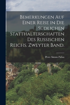 Bemerkungen auf einer Reise in die südlichen Statthalterschaften des russischen Reichs. Zweyter Band. - Peter Simon Pallas