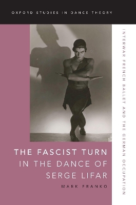 The Fascist Turn in the Dance of Serge Lifar - Mark Franko