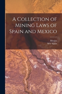 A Collection of Mining Laws of Spain and Mexico - 