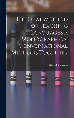 The Oral Method of Teaching Languages a Monograph on Conversational Methods Together - Harold E Palmer