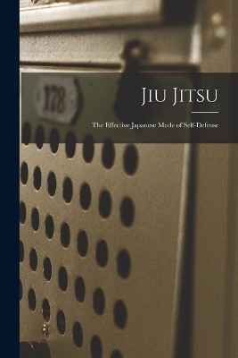 Jiu Jitsu; the Effective Japanese Mode of Self-defense -  Anonymous