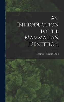 An Introduction to the Mammalian Dentition - Thomas Wingate Todd