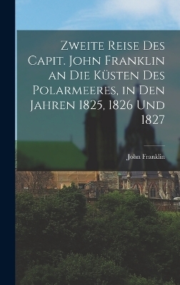 Zweite Reise Des Capit. John Franklin an Die Küsten Des Polarmeeres, in Den Jahren 1825, 1826 Und 1827 - John Franklin