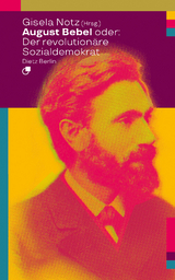 August Bebel oder: Der revolutionäre Sozialdemokrat - 