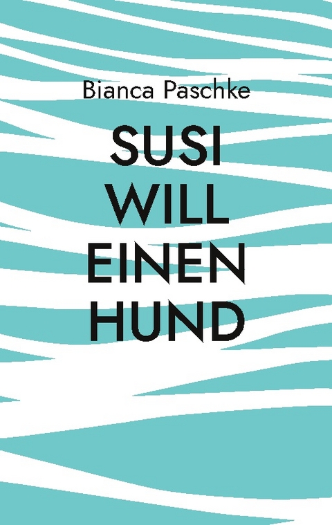 Susi will einen Hund - Bianca Paschke