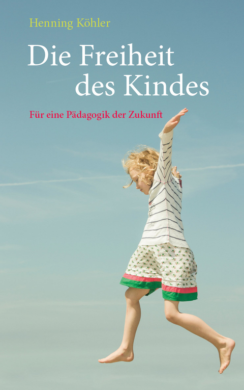 Die Freiheit des Kindes - Henning Köhler