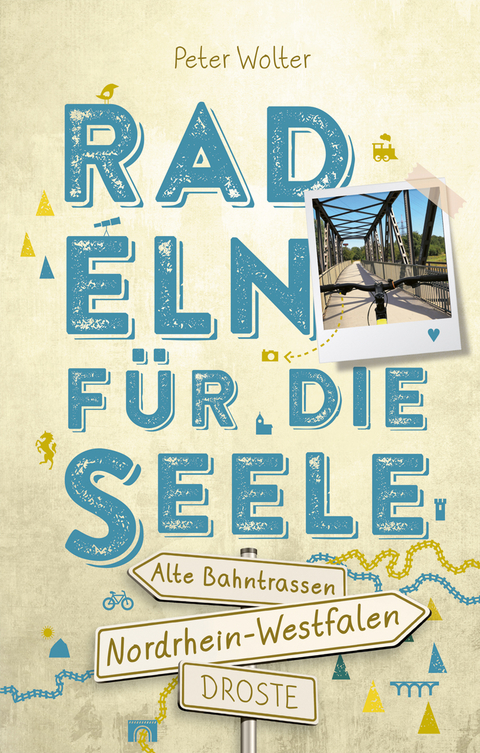 Nordrhein-Westfalen – Alte Bahntrassen. Radeln für die Seele - Peter Wolter