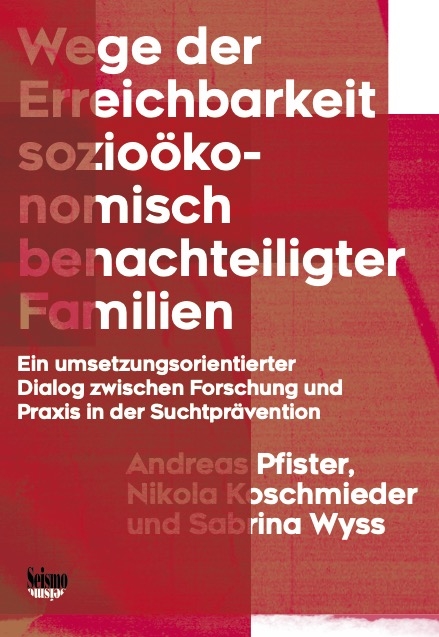 Wege der Erreichbarkeit sozioökonomisch benachteiligter Familien - Andreas Pfister, Nikola Koschmieder, Sabrina Wyss