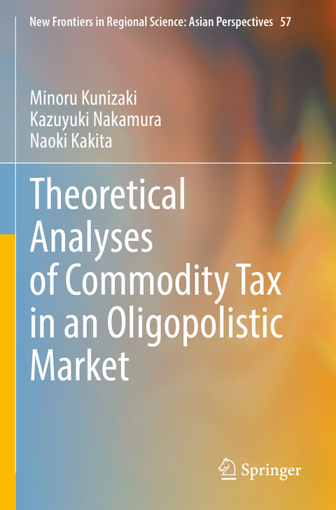 Theoretical Analyses of Commodity Tax in an Oligopolistic Market - Minoru Kunizaki, Kazuyuki Nakamura, Naoki Kakita