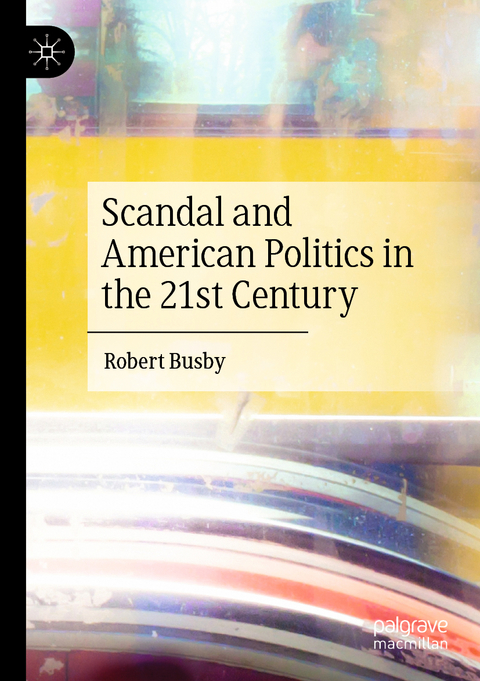 Scandal and American Politics in the 21st Century - Robert Busby