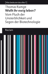 Wollt ihr ewig leben?. Vom Fluch der Unsterblichkeit und Segen der Biotechnologie. [Was bedeutet das alles?] - Thomas Ramge