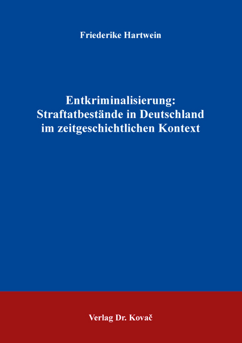 Entkriminalisierung: Straftatbestände in Deutschland im zeitgeschichtlichen Kontext - Friederike Hartwein