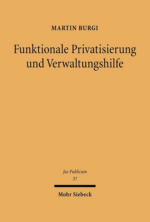 Funktionale Privatisierung und Verwaltungshilfe - Martin Burgi