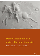 Der Stuckateur und Baumeister Giovanni Simonetti. Beiträge zu Leben, Werk und künstlerischen Einflüssen (Arbeitsberichte 17) - Mario Titze, Volker Riedel, Mika Matthies, Uwe Meißner, Rainer Werthmann, Dirk Herrmann