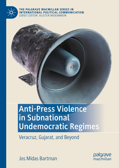 Anti-Press Violence in Subnational Undemocratic Regimes - Jos Midas Bartman