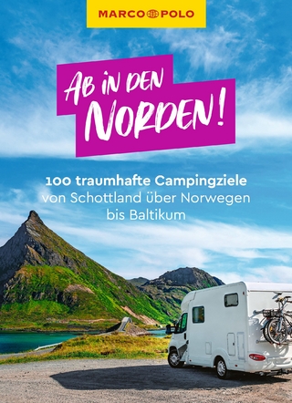 Ab in den Norden! 100 traumhafte Campingziele von Schottland über Norwegen bis Baltikum - 