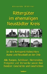 Rittergüter im ehemaligen Neustädter Kreis in den Amtsgerichtsbezirken Auma und Neustadt an der Orla - Alexander Blöthner