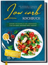 Low Carb Kochbuch für Anfänger, Studenten, Berufstätige und Faule: Leckere und schnelle Low Carb Rezepte zum gesunden Abnehmen ohne Verzicht - Eva Winter