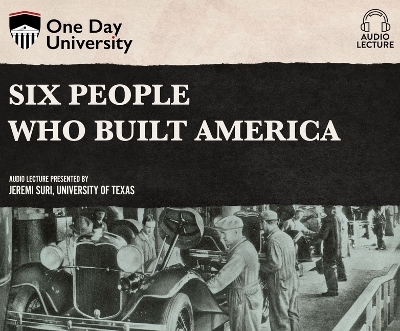 Six People Who Built America - Jeremi Suri