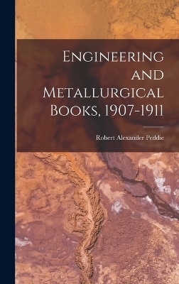 Engineering and Metallurgical Books, 1907-1911 - Robert Alexander Peddie