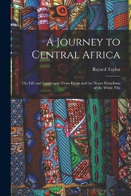 A Journey to Central Africa - Bayard Taylor