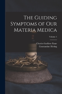 The Guiding Symptoms of Our Materia Medica; Volume 4 - Charles Godlove Raue, Constantine Hering