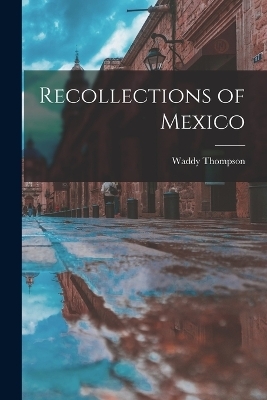 Recollections of Mexico - Waddy Thompson