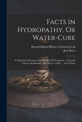 Facts In Hydropathy, Or Water-cure - Joel Shew