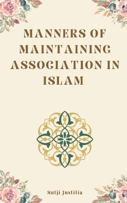 Manners of Maintaining Association in Islam - Sutji Justitia