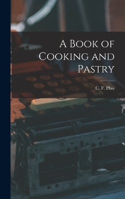 A Book of Cooking and Pastry - C F Pfau