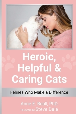 Heroic, Helpful and Caring Cats - Anne E Beall