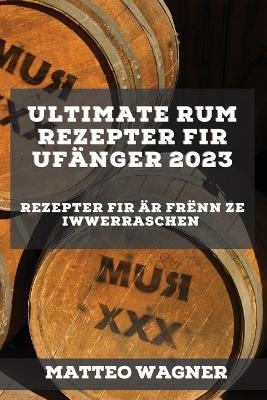 Ultimate Rum Rezepter fir Ufänger 2023 - Matteo Wagner