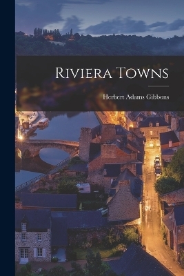 Riviera Towns - Herbert Adams Gibbons