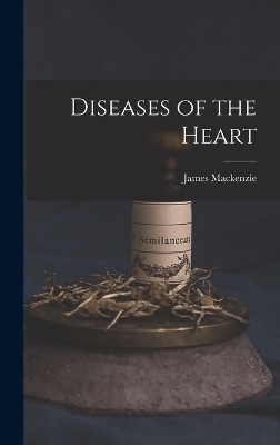 Diseases of the Heart - James Mackenzie