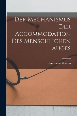 Der Mechanismus der Accommodation des Menschlichen Auges - Ernst Adolf Coccius