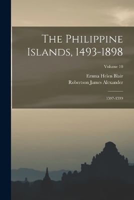 The Philippine Islands, 1493-1898 - Emma Helen Blair, Robertson James Alexander